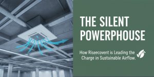 The Silent Powerhouse: How Riseecovent is Leading the Charge in Sustainable Airflow
