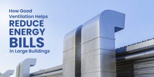 How Good Ventilation Helps Reduce Energy Bills in Large Buildings